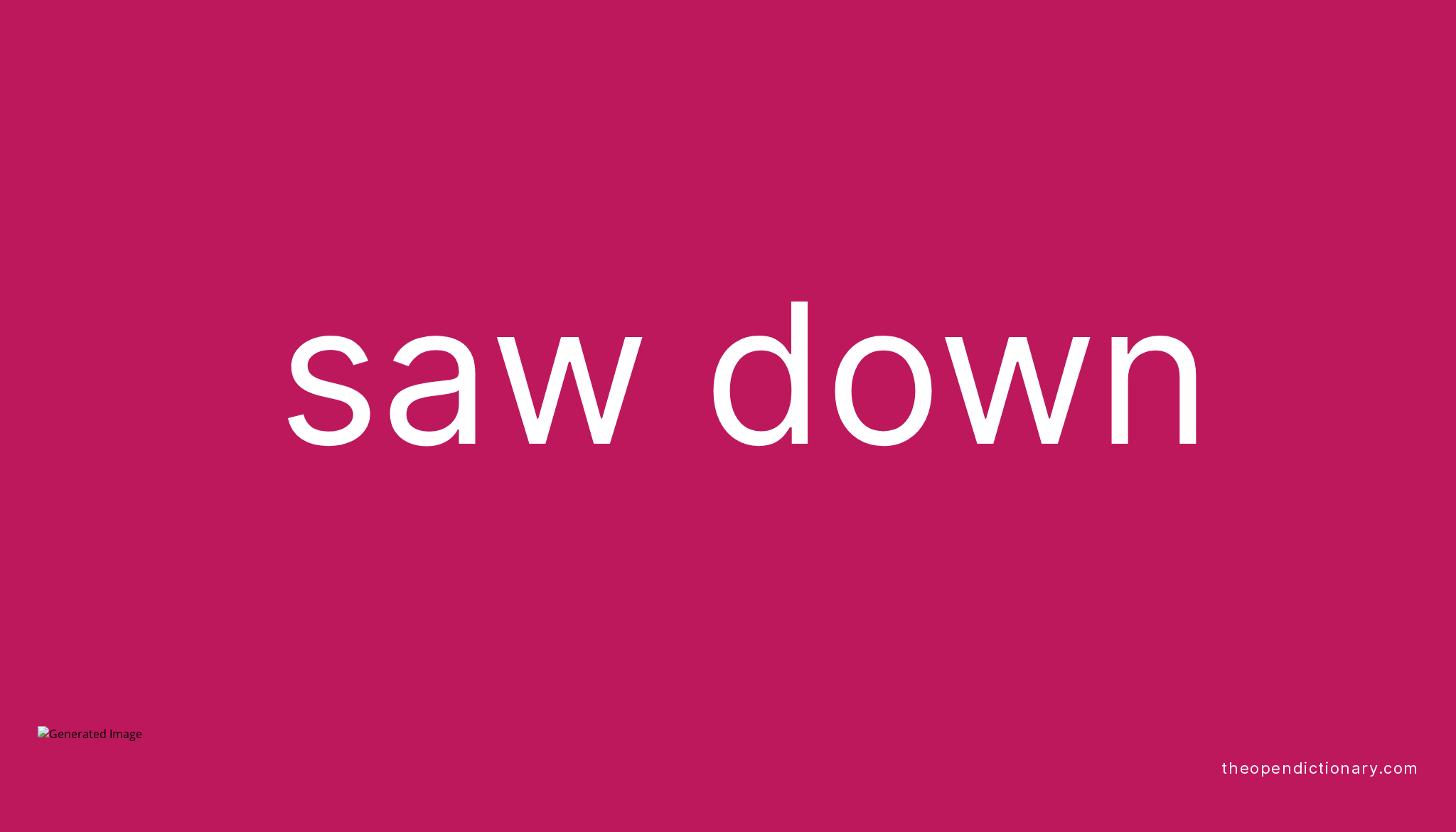 SAW DOWN Phrasal Verb SAW DOWN Definition, Meaning and Example